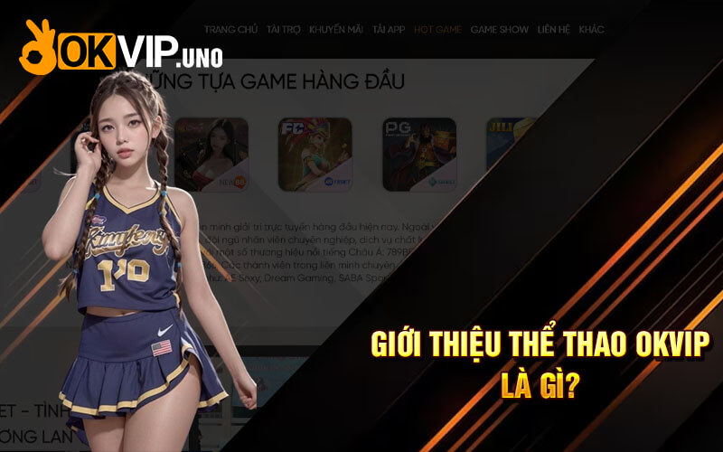 Thể Thao OkVip - Sân Cá Cược Thể Thao Đẳng Cấp Tại Ok Vip 6 Giới thiệu thể thao OKvip là gì?