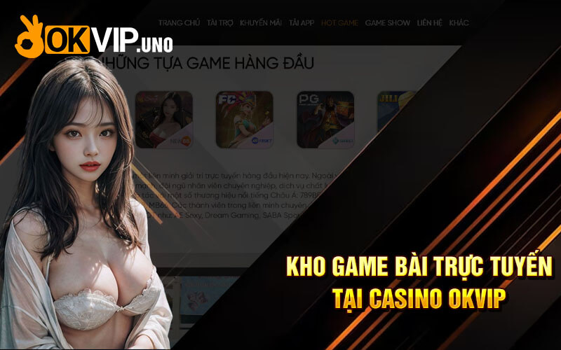Casino OkVip - Sảnh Casino Online Top 1 Tại Nhà Cái Ok Vip 7 Kho game bài trực tuyến tại Casino OkVip